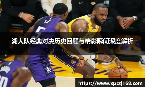 三亿体育湖人队经典对决历史回顾与精彩瞬间深度解析